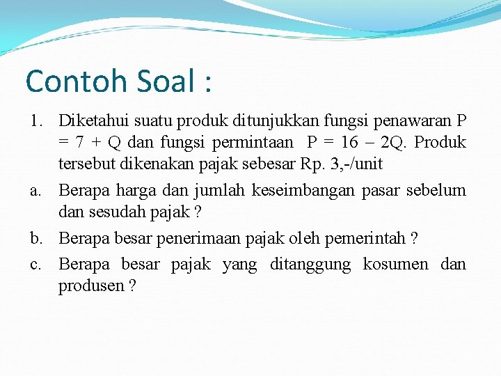 Contoh Soal : 1. Diketahui suatu produk ditunjukkan fungsi penawaran P = 7 +