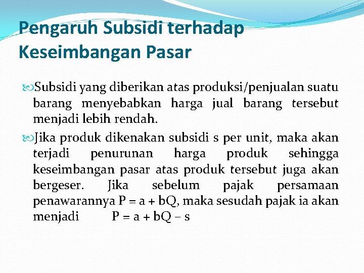 Pengaruh Subsidi terhadap Keseimbangan Pasar Subsidi yang diberikan atas produksi/penjualan suatu barang menyebabkan harga
