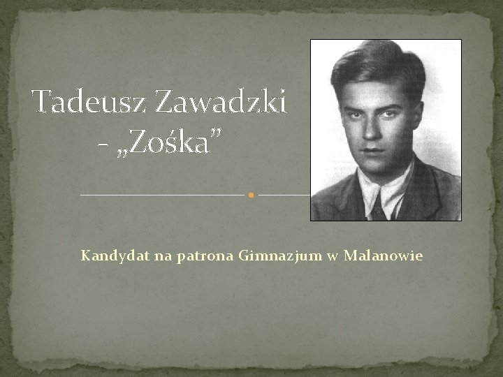 Tadeusz Zawadzki - „Zośka” Kandydat na patrona Gimnazjum w Malanowie 