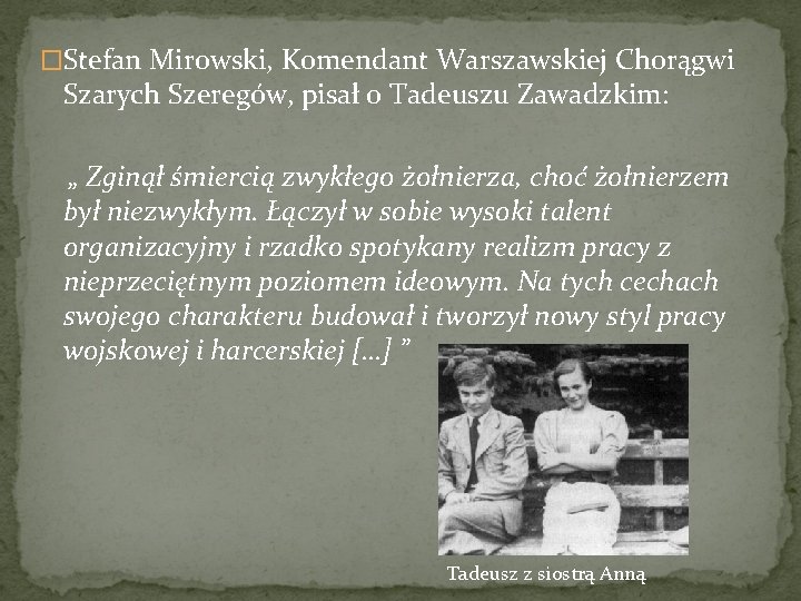 �Stefan Mirowski, Komendant Warszawskiej Chorągwi Szarych Szeregów, pisał o Tadeuszu Zawadzkim: „ Zginął śmiercią �Stefan Mirowski, Komendant Warszawskiej Chorągwi Szarych Szeregów, pisał o Tadeuszu Zawadzkim: „ Zginął śmiercią