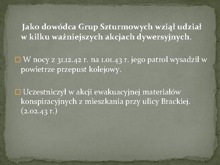 Jako dowódca Grup Szturmowych wziął udział w kilku ważniejszych akcjach dywersyjnych. � W nocy