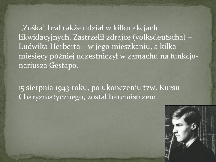  „Zośka” brał także udział w kilku akcjach likwidacyjnych. Zastrzelił zdrajcę (volksdeutscha) – Ludwika