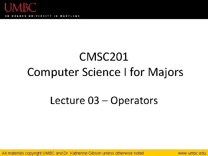 CMSC 201 Computer Science I for Majors Lecture 03 – Operators All materials copyright
