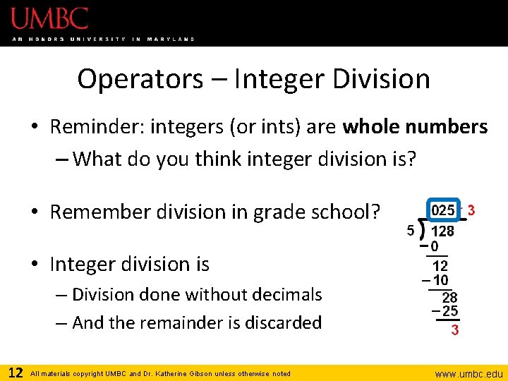 Operators – Integer Division • Reminder: integers (or ints) are whole numbers – What