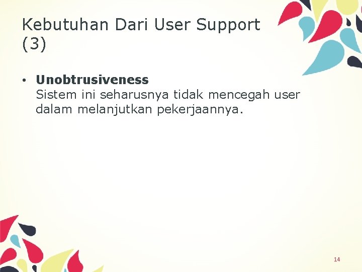 Kebutuhan Dari User Support (3) • Unobtrusiveness Sistem ini seharusnya tidak mencegah user dalam