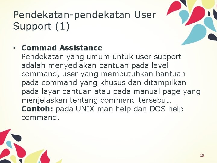 Pendekatan-pendekatan User Support (1) • Commad Assistance Pendekatan yang umum untuk user support adalah
