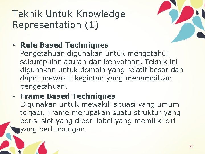 Teknik Untuk Knowledge Representation (1) • Rule Based Techniques Pengetahuan digunakan untuk mengetahui sekumpulan