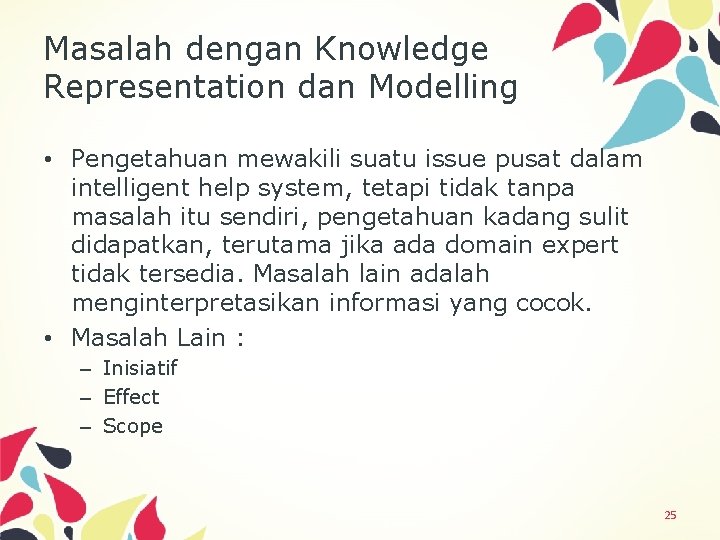 Masalah dengan Knowledge Representation dan Modelling • Pengetahuan mewakili suatu issue pusat dalam intelligent