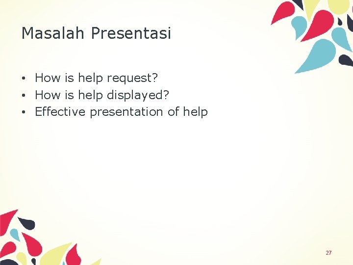 Masalah Presentasi • How is help request? • How is help displayed? • Effective