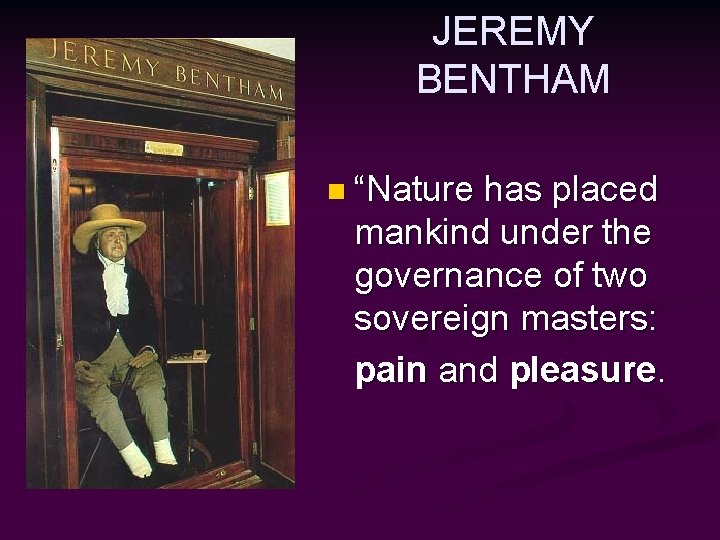 JEREMY BENTHAM n “Nature has placed mankind under the governance of two sovereign masters: