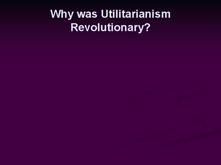 Why was Utilitarianism Revolutionary? 