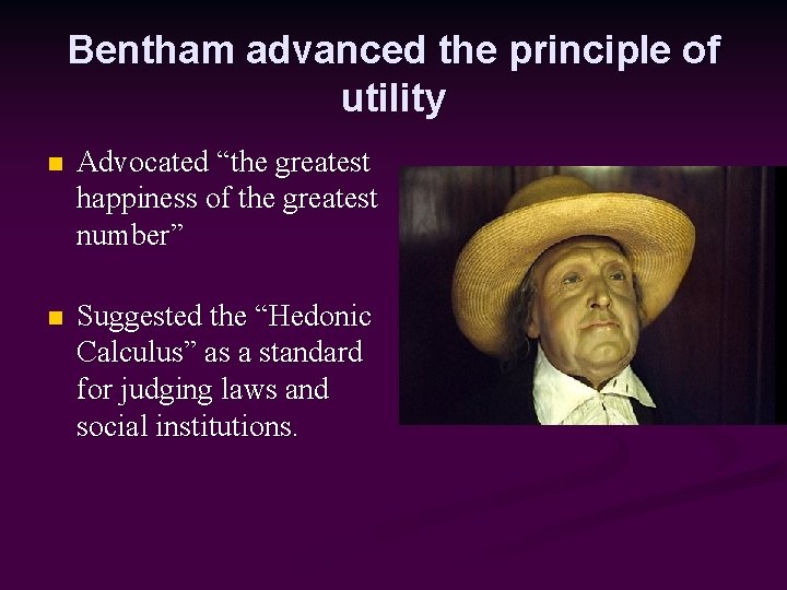Bentham advanced the principle of utility n Advocated “the greatest happiness of the greatest