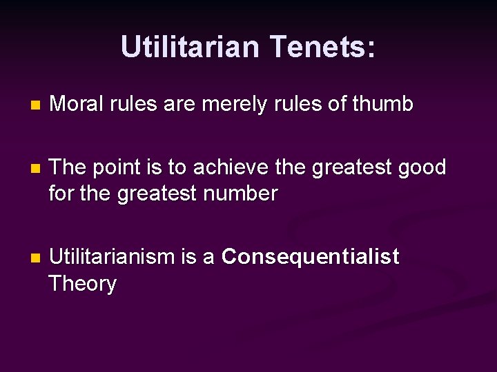 Utilitarian Tenets: n Moral rules are merely rules of thumb n The point is