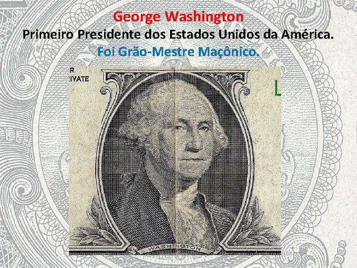 George Washington Primeiro Presidente dos Estados Unidos da América. Foi Grão-Mestre Maçônico. 