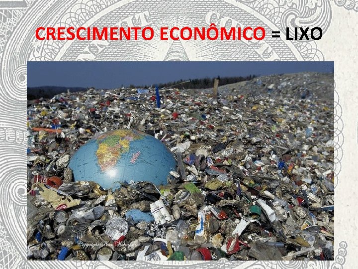 CRESCIMENTO ECONÔMICO = LIXO 