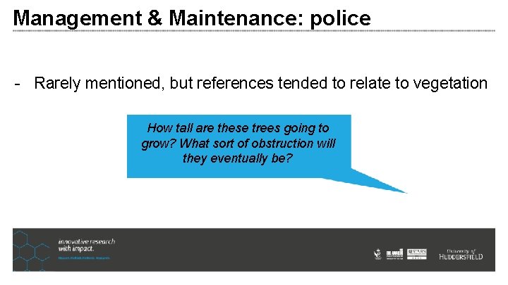 Management & Maintenance: police - Rarely mentioned, but references tended to relate to vegetation Management & Maintenance: police - Rarely mentioned, but references tended to relate to vegetation