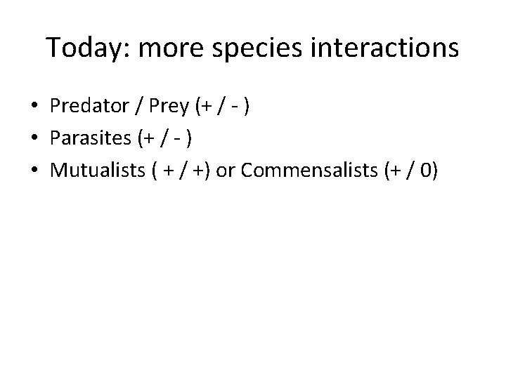 Today: more species interactions • Predator / Prey (+ / - ) • Parasites