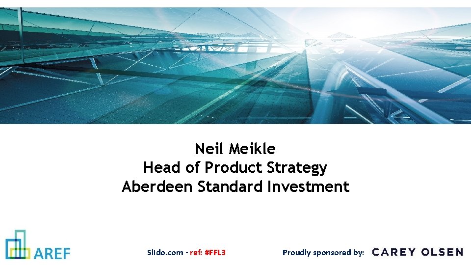 Neil Meikle Head of Product Strategy Aberdeen Standard Investment Slido. com - ref: #FFL