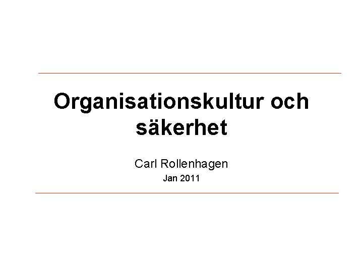 Organisationskultur och säkerhet Carl Rollenhagen Jan 2011 