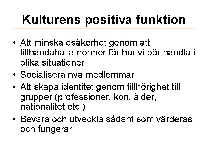 Kulturens positiva funktion • Att minska osäkerhet genom att tillhandahålla normer för hur vi