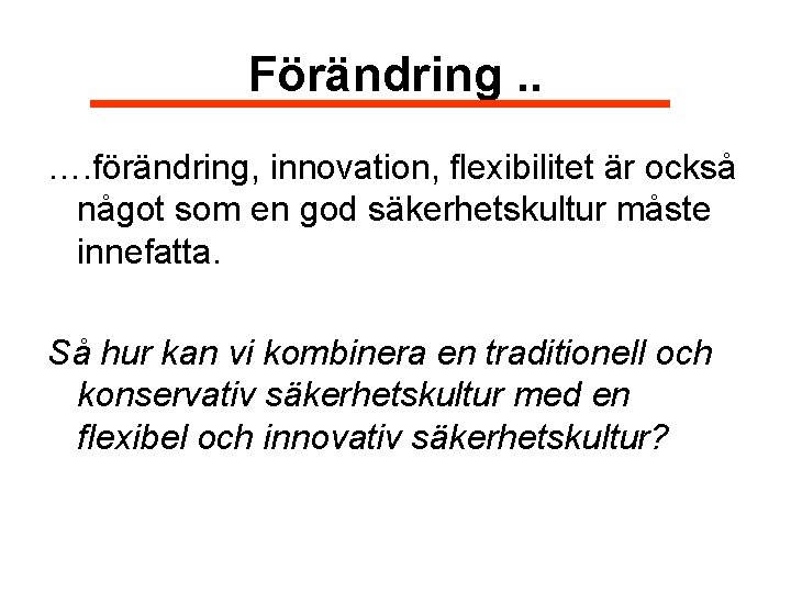 Förändring. . …. förändring, innovation, flexibilitet är också något som en god säkerhetskultur måste