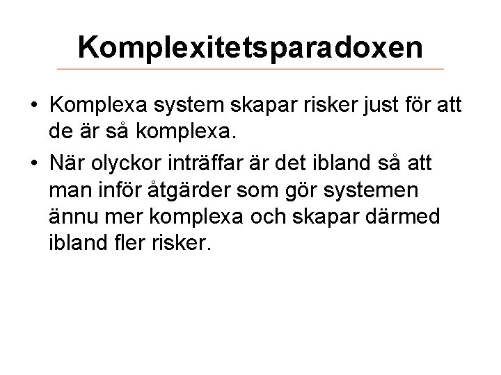 Komplexitetsparadoxen • Komplexa system skapar risker just för att de är så komplexa. •