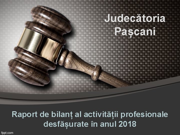 Judecătoria Pașcani Raport de bilanț al activității profesionale desfășurate în anul 2018 