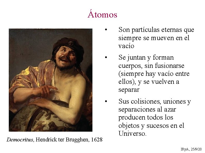 Átomos Democritus, Hendrick ter Brugghen, 1628 • Son partículas eternas que siempre se mueven