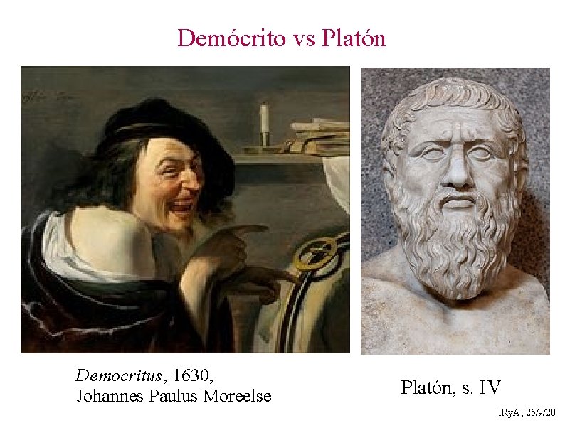 Demócrito vs Platón Democritus, 1630, Johannes Paulus Moreelse Platón, s. IV IRy. A, 25/9/20