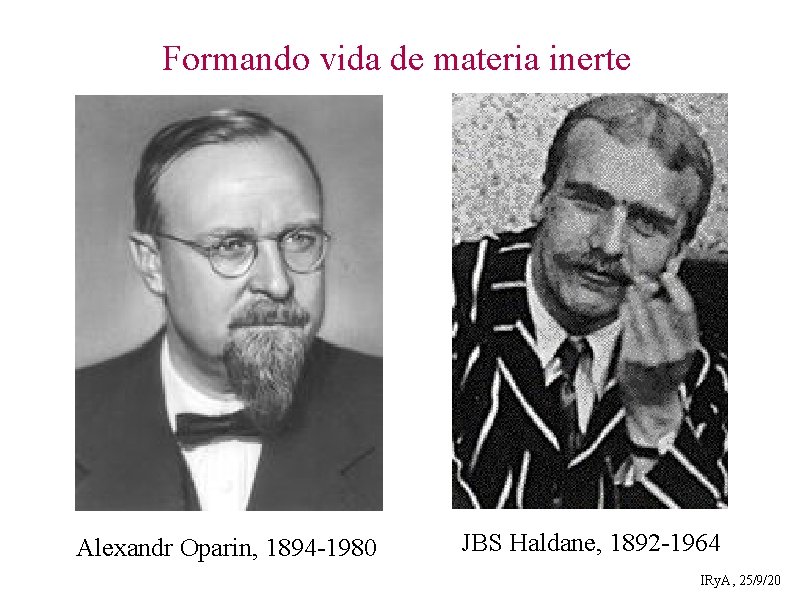 Formando vida de materia inerte Alexandr Oparin, 1894 -1980 JBS Haldane, 1892 -1964 IRy.