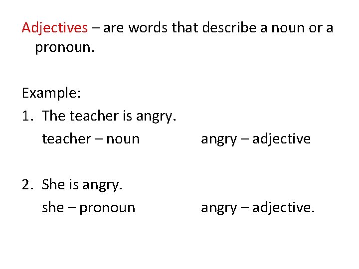 Adjectives – are words that describe a noun or a pronoun. Example: 1. The