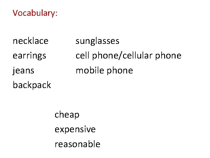 Vocabulary: necklace earrings jeans backpack sunglasses cell phone/cellular phone mobile phone cheap expensive reasonable