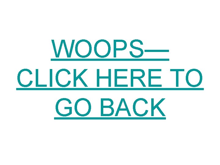 WOOPS— CLICK HERE TO GO BACK 