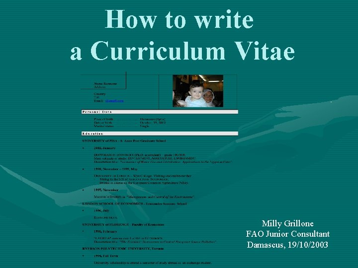 How to write a Curriculum Vitae Milly Grillone FAO Junior Consultant Damascus, 19/10/2003 