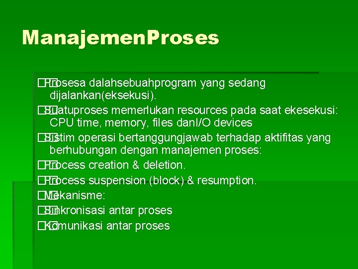 Manajemen. Proses �� Prosesa dalahsebuahprogram yang sedang dijalankan(eksekusi). �� Suatuproses memerlukan resources pada saat