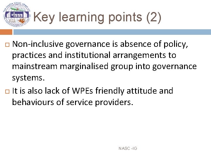 Key learning points (2) Non-inclusive governance is absence of policy, practices and institutional arrangements Key learning points (2) Non-inclusive governance is absence of policy, practices and institutional arrangements
