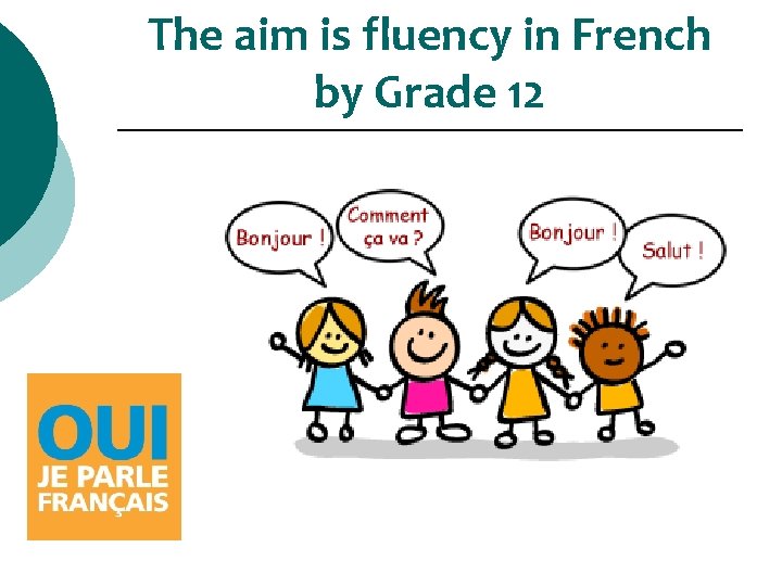 The aim is fluency in French by Grade 12 The aim is fluency in French by Grade 12