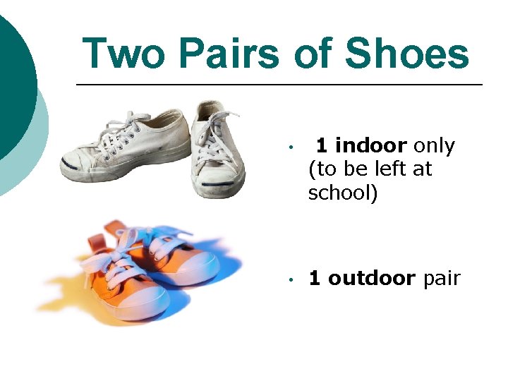 Two Pairs of Shoes • 1 indoor only (to be left at school) • Two Pairs of Shoes • 1 indoor only (to be left at school) •