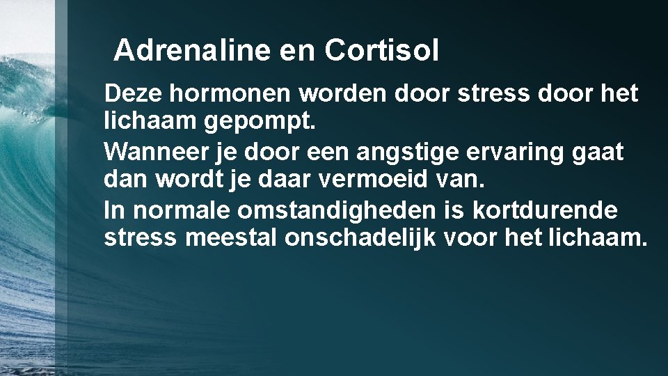 Adrenaline en Cortisol Deze hormonen worden door stress door het lichaam gepompt. Wanneer je