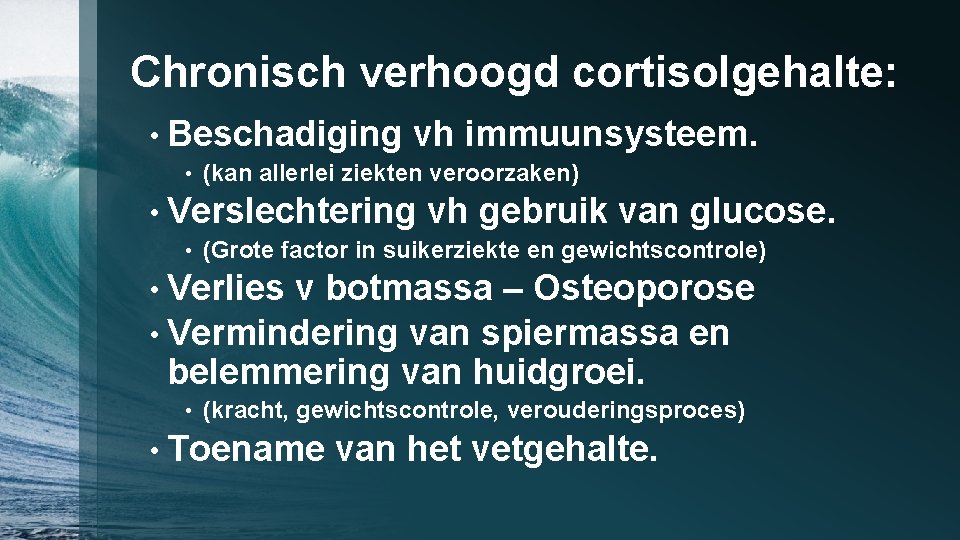 Chronisch verhoogd cortisolgehalte: • Beschadiging vh immuunsysteem. • (kan allerlei ziekten veroorzaken) • Verslechtering