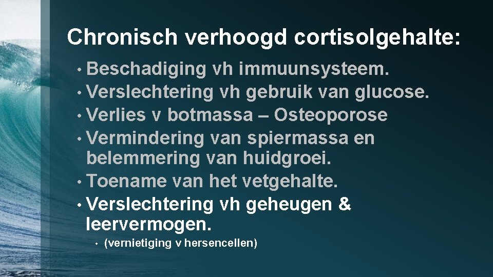 Chronisch verhoogd cortisolgehalte: • Beschadiging vh immuunsysteem. • Verslechtering vh gebruik van glucose. •