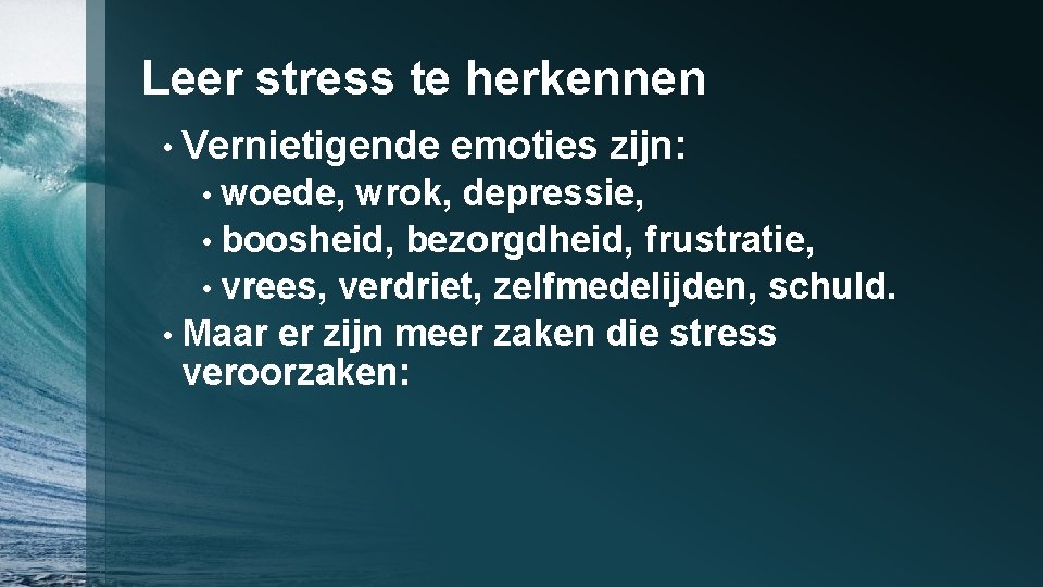 Leer stress te herkennen • Vernietigende emoties zijn: • woede, wrok, depressie, • boosheid,