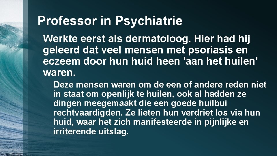 Professor in Psychiatrie Werkte eerst als dermatoloog. Hier had hij geleerd dat veel mensen