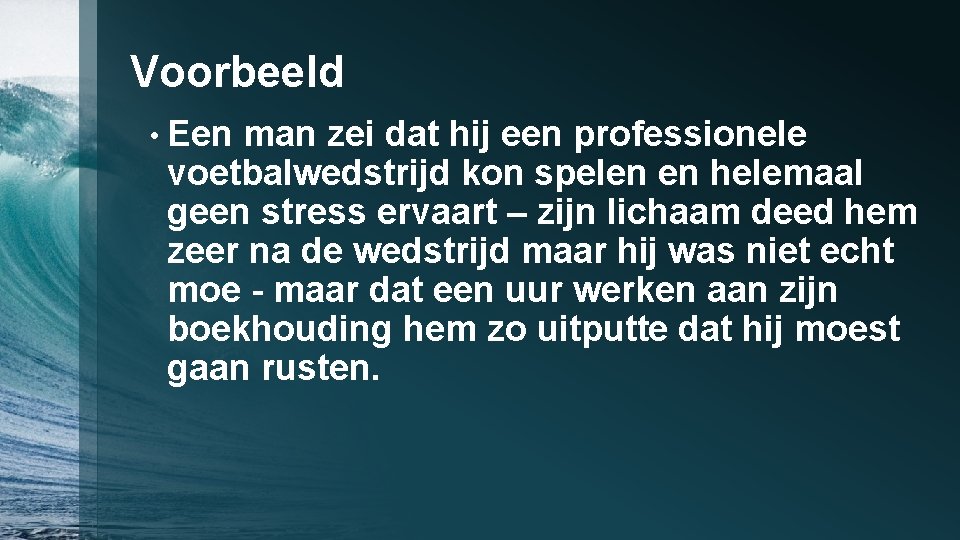 Voorbeeld • Een man zei dat hij een professionele voetbalwedstrijd kon spelen en helemaal