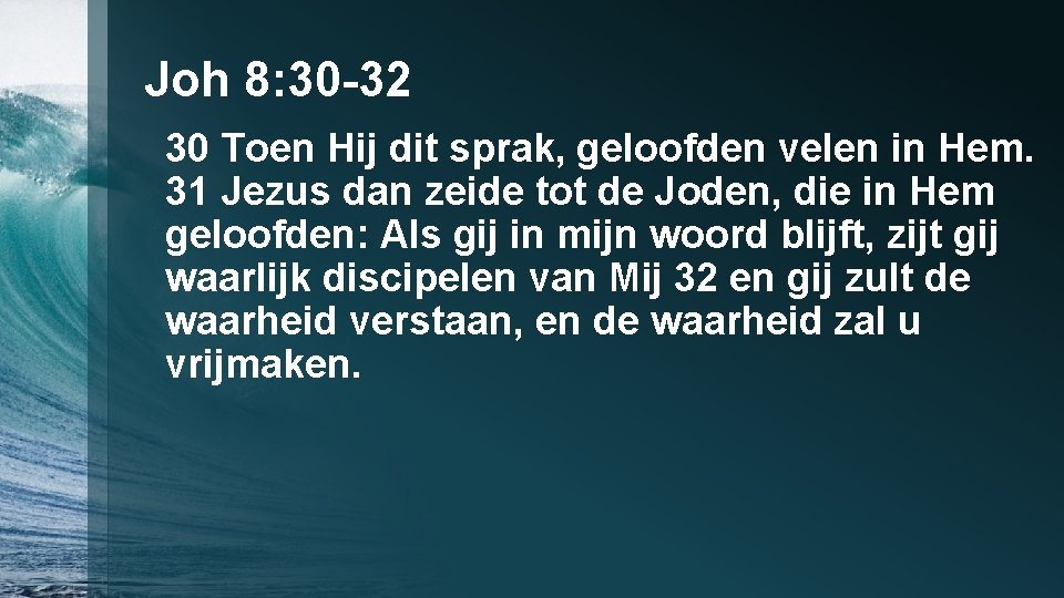 Joh 8: 30 -32 30 Toen Hij dit sprak, geloofden velen in Hem. 31