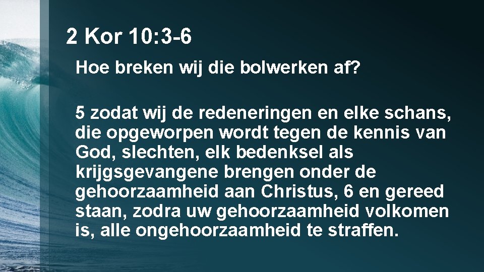 2 Kor 10: 3 -6 Hoe breken wij die bolwerken af? 5 zodat wij