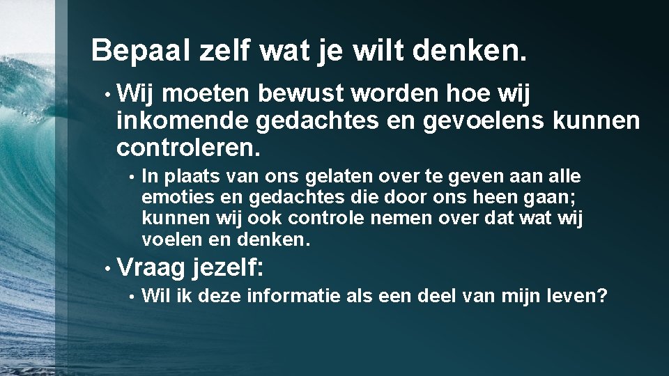 Bepaal zelf wat je wilt denken. • Wij moeten bewust worden hoe wij inkomende