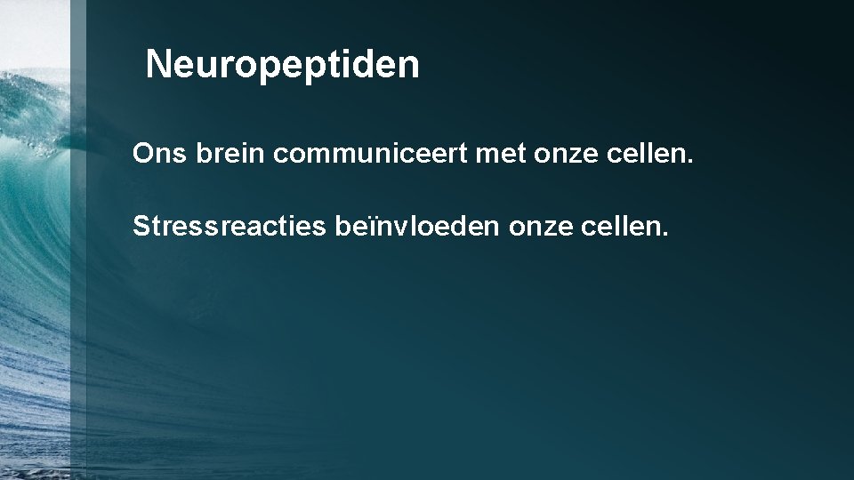 Neuropeptiden Ons brein communiceert met onze cellen. Stressreacties beïnvloeden onze cellen. 