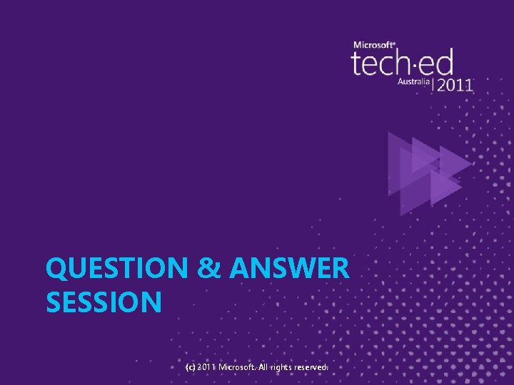 QUESTION & ANSWER SESSION (c) 2011 Microsoft. All rights reserved. 