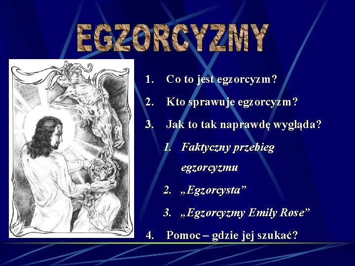 1. Co to jest egzorcyzm? 2. Kto sprawuje egzorcyzm? 3. Jak to tak naprawdę 1. Co to jest egzorcyzm? 2. Kto sprawuje egzorcyzm? 3. Jak to tak naprawdę